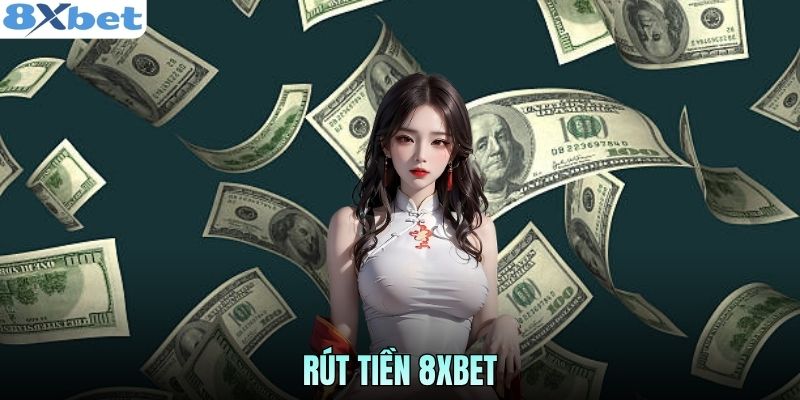 Rút Tiền 8XBET Về Ngân Hàng Nhanh Chóng Trong 1 Phút